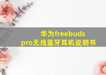 华为freebuds pro无线蓝牙耳机说明书